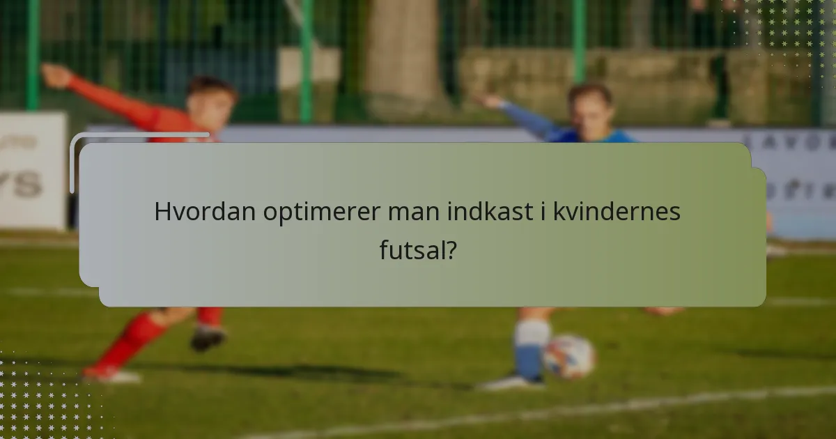 Hvordan optimerer man indkast i kvindernes futsal?