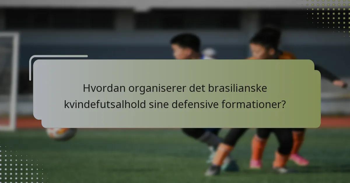 Hvordan organiserer det brasilianske kvindefutsalhold sine defensive formationer?