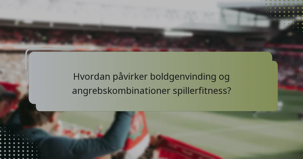 Hvordan påvirker boldgenvinding og angrebskombinationer spillerfitness?