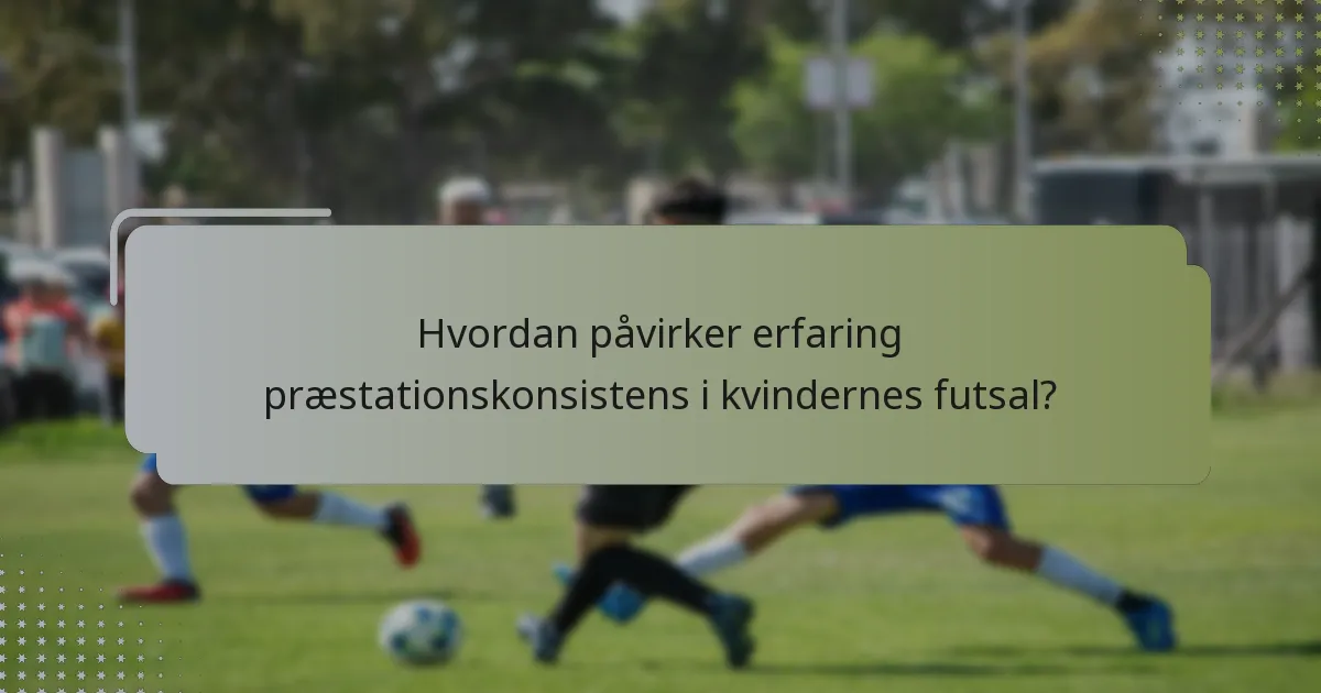 Hvordan påvirker erfaring præstationskonsistens i kvindernes futsal?