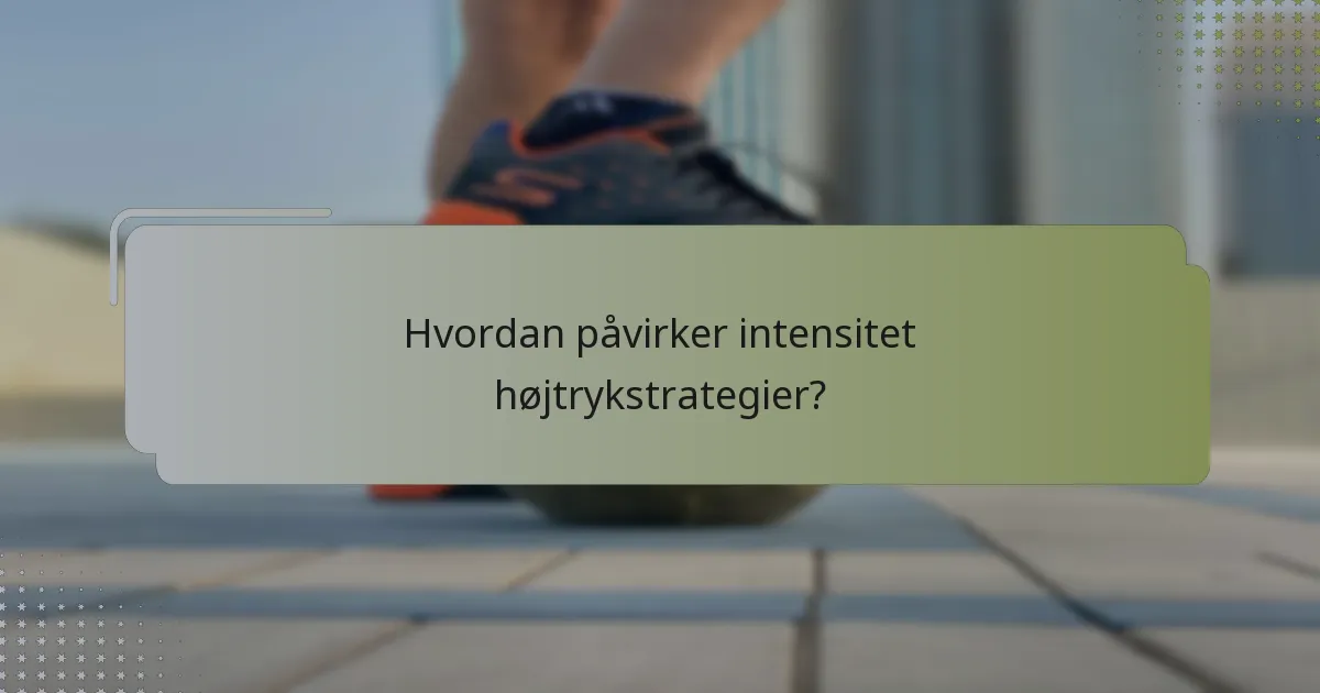 Hvordan påvirker intensitet højtrykstrategier?