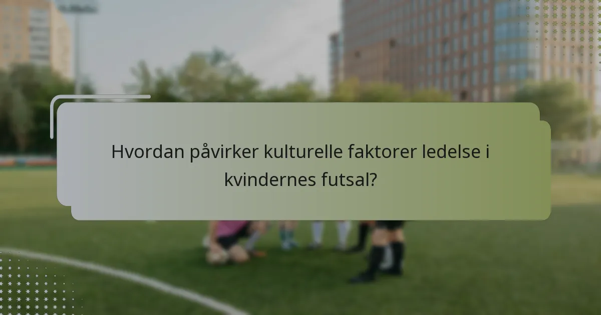 Hvordan påvirker kulturelle faktorer ledelse i kvindernes futsal?