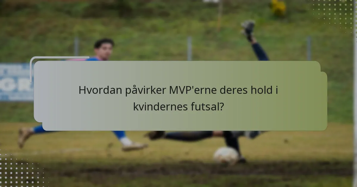 Hvordan påvirker MVP'erne deres hold i kvindernes futsal?