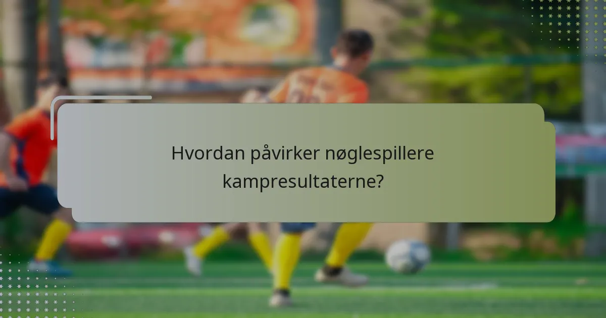 Hvordan påvirker nøglespillere kampresultaterne?
