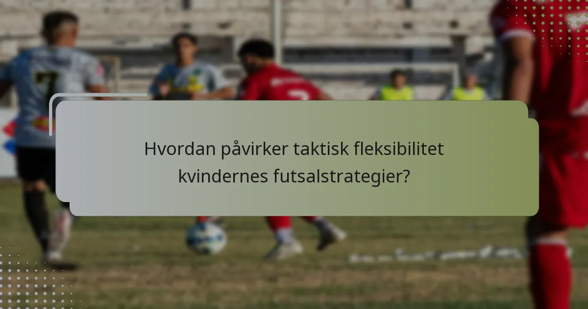 Hvordan påvirker taktisk fleksibilitet kvindernes futsalstrategier?