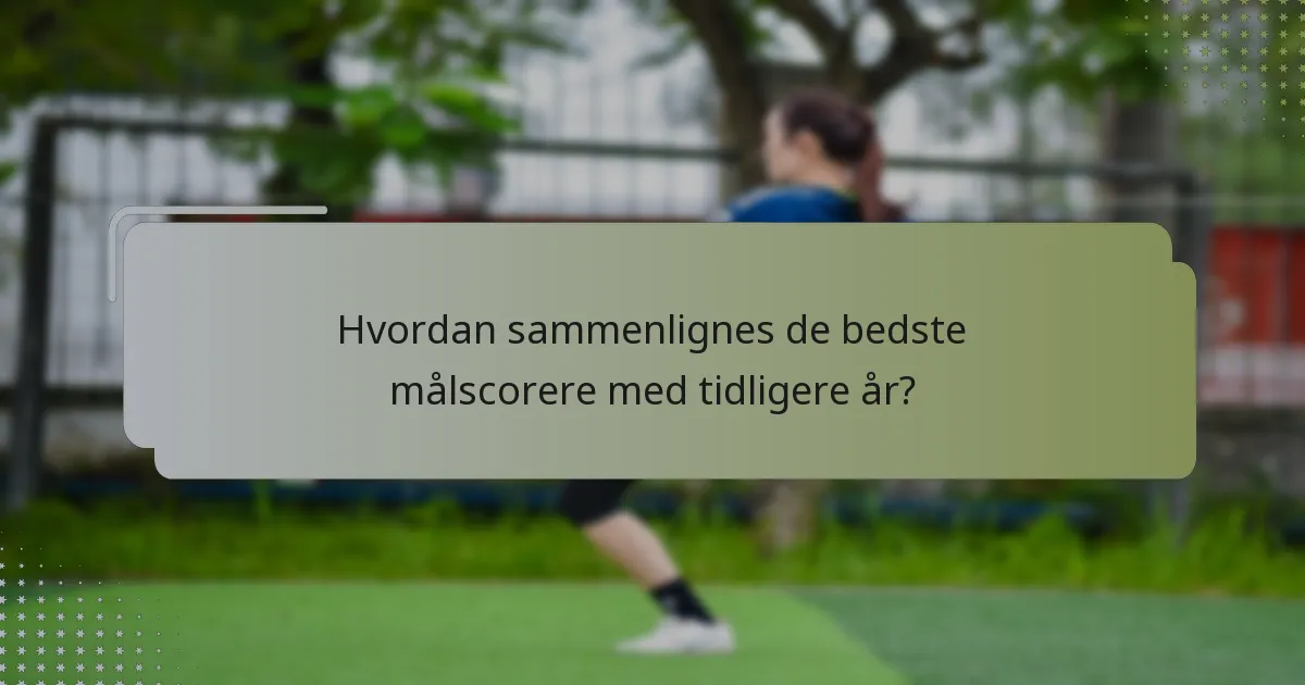 Hvordan sammenlignes de bedste målscorere med tidligere år?