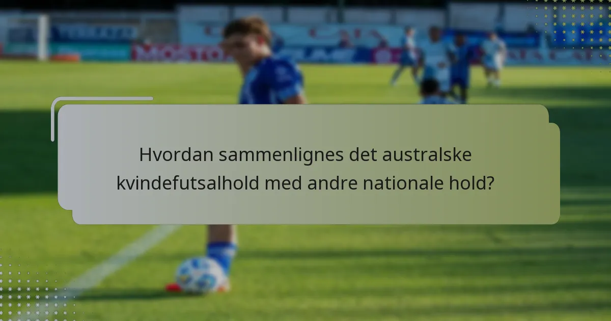 Hvordan sammenlignes det australske kvindefutsalhold med andre nationale hold?