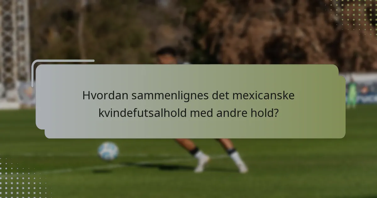 Hvordan sammenlignes det mexicanske kvindefutsalhold med andre hold?