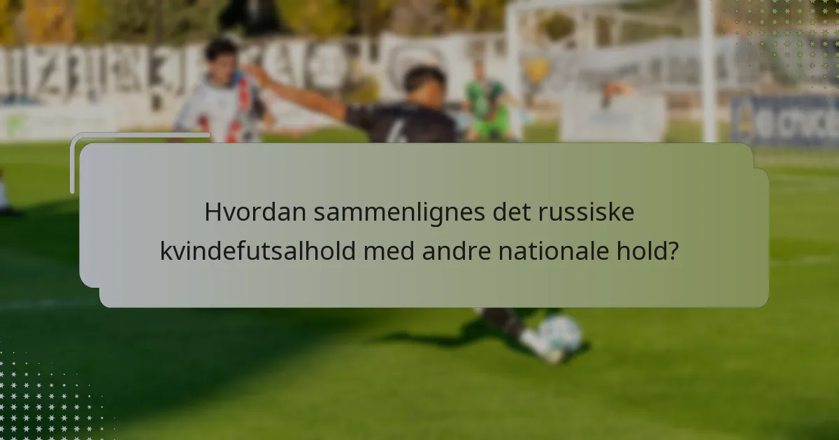 Hvordan sammenlignes det russiske kvindefutsalhold med andre nationale hold?