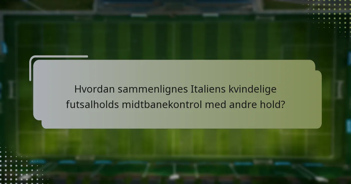 Hvordan sammenlignes Italiens kvindelige futsalholds midtbanekontrol med andre hold?