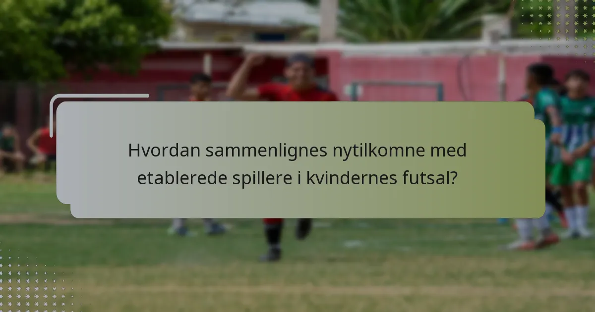 Hvordan sammenlignes nytilkomne med etablerede spillere i kvindernes futsal?
