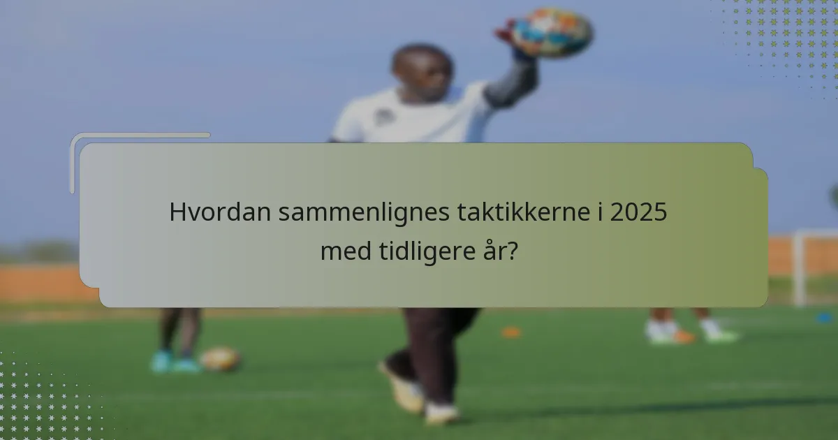 Hvordan sammenlignes taktikkerne i 2025 med tidligere år?