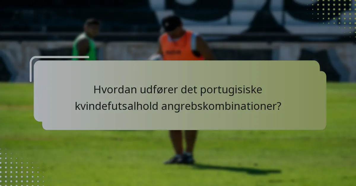 Hvordan udfører det portugisiske kvindefutsalhold angrebskombinationer?