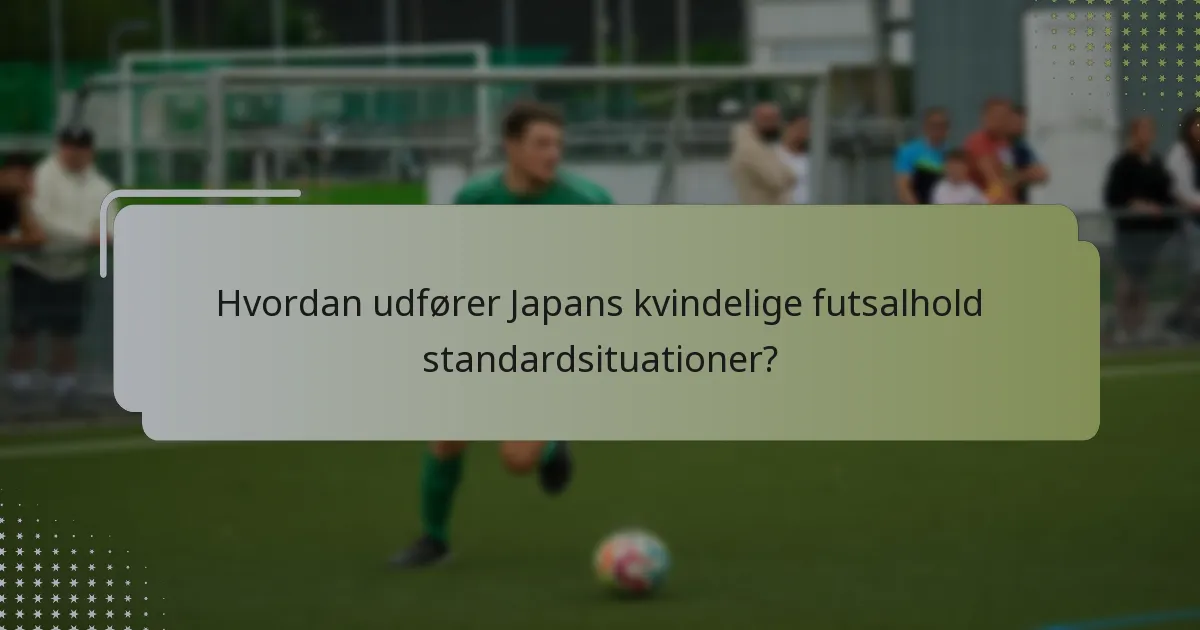 Hvordan udfører Japans kvindelige futsalhold standardsituationer?