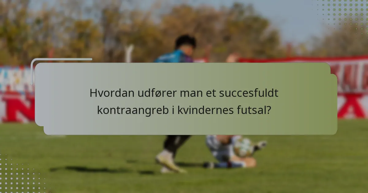 Hvordan udfører man et succesfuldt kontraangreb i kvindernes futsal?