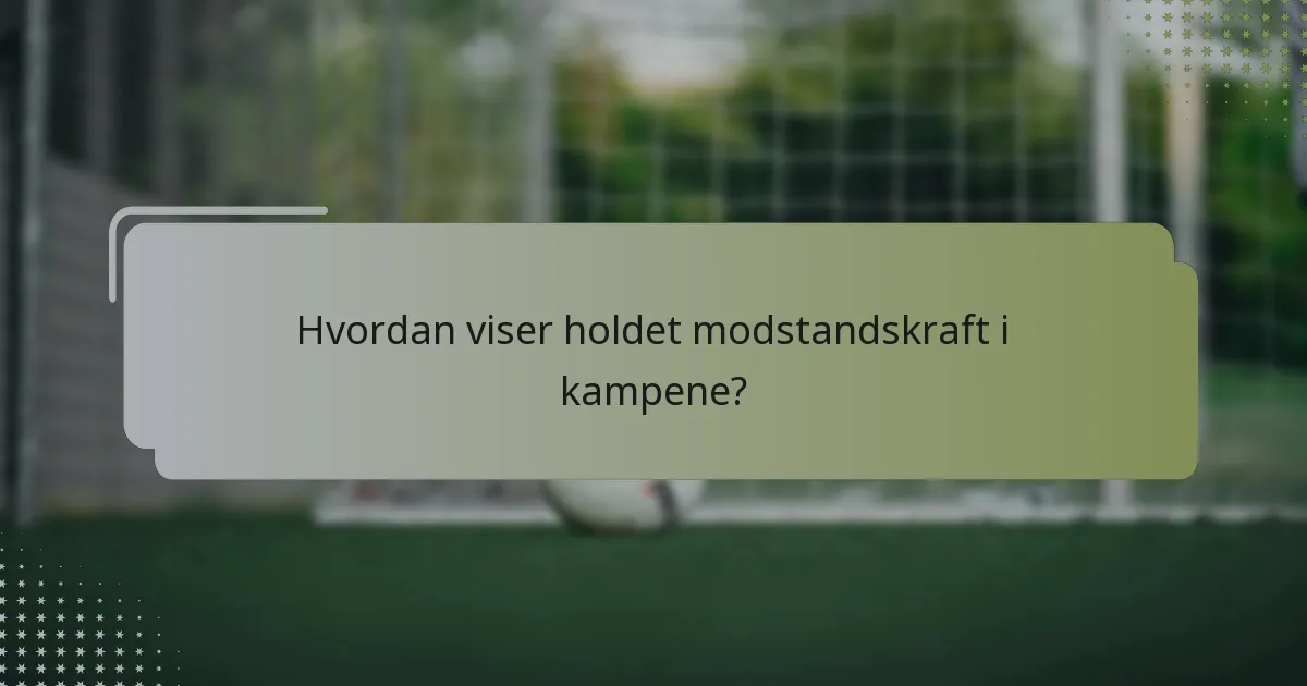 Hvordan viser holdet modstandskraft i kampene?